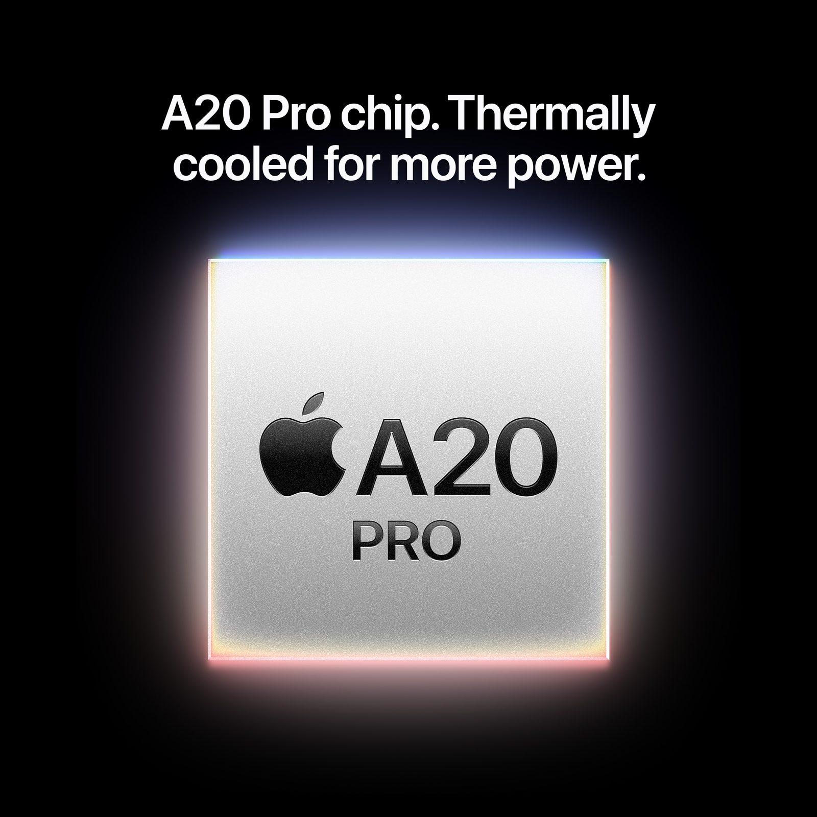 A20 Pro chip. Thermally cooled for more power.